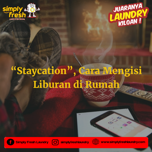 “Staycation”, Cara Mengisi Liburan Di Rumah – Simply Fresh Laundry